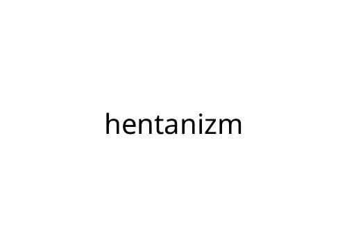 hentanizm