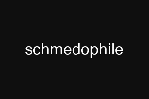 schmedophile