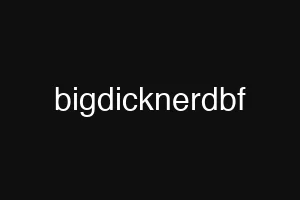 bigdicknerdbf